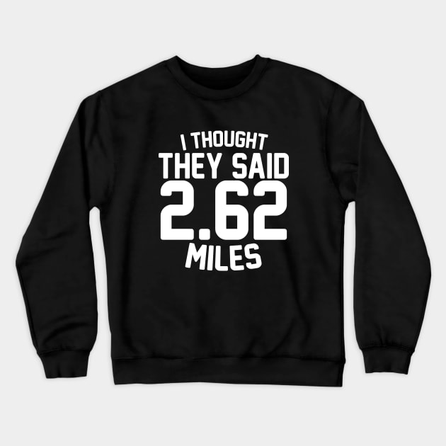 I Thought They Said 2 62 Miles Crewneck Sweatshirt by ArfsurdArt